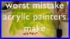 Worst Mistake Acrylic Painters Make